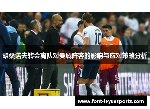 胡桑诺夫转会离队对曼城阵容的影响与应对策略分析