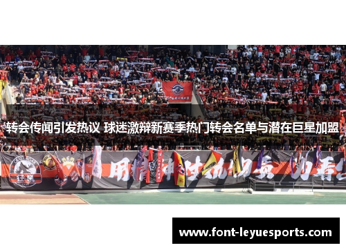 转会传闻引发热议 球迷激辩新赛季热门转会名单与潜在巨星加盟