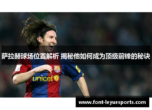 萨拉赫球场位置解析 揭秘他如何成为顶级前锋的秘诀