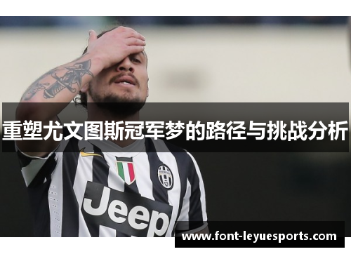 重塑尤文图斯冠军梦的路径与挑战分析 重塑尤文图斯冠军梦的路径与挑战分析