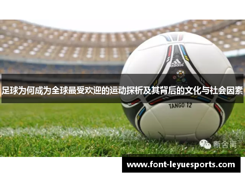 足球为何成为全球最受欢迎的运动探析及其背后的文化与社会因素