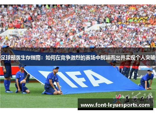足球部落生存指南：如何在竞争激烈的赛场中脱颖而出并实现个人突破