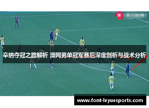 辛纳夺冠之路解析 澳网男单冠军赛后深度剖析与战术分析