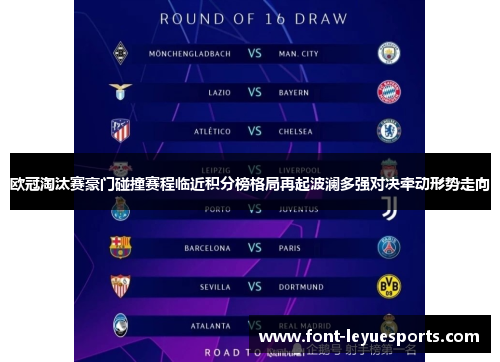 欧冠淘汰赛豪门碰撞赛程临近积分榜格局再起波澜多强对决牵动形势走向 欧冠淘汰赛豪门碰撞赛程临近积分榜格局再起波澜多强对决牵动形势走向