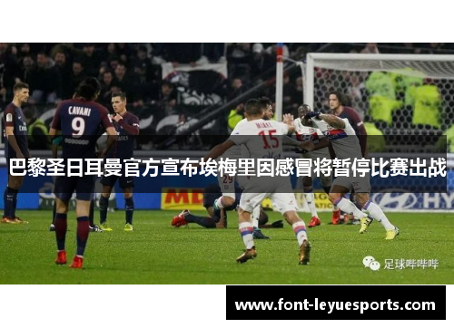 巴黎圣日耳曼官方宣布埃梅里因感冒将暂停比赛出战