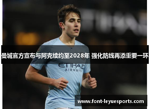 曼城官方宣布与阿克续约至2028年 强化防线再添重要一环