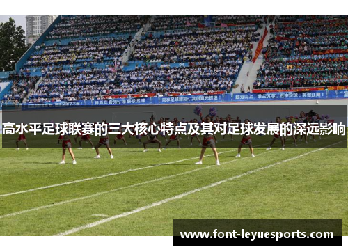 高水平足球联赛的三大核心特点及其对足球发展的深远影响